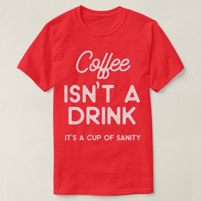 Camiseta Coffee isnt a drink its a cup of sanity  (Frente do Design)