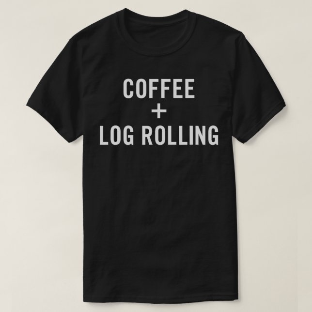 Camiseta Coffee + Log Rolling for Log Roller  (Frente do Design)