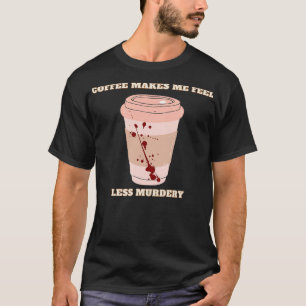 Camiseta coffee makes me feel less murdery 6