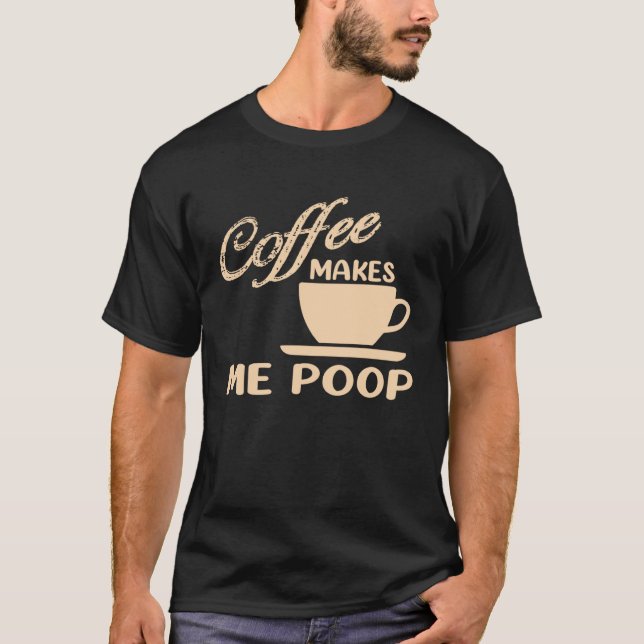Camiseta Coffee Makes Me Poop  Coffee  Caffeine Quotes Joke (Frente)