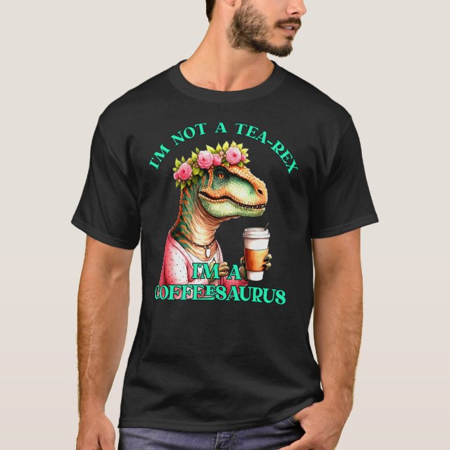 Camiseta Coffee Mom T-Rex Not A Tea-Rex I'm A Coffeesaurus  (Frente)