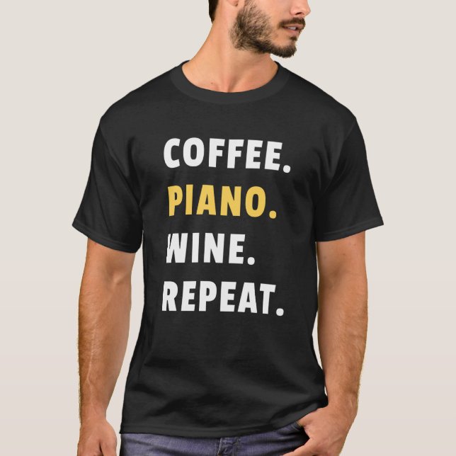 Camiseta Coffee Piano Wine Repeat Pianist Piano Player (Frente)