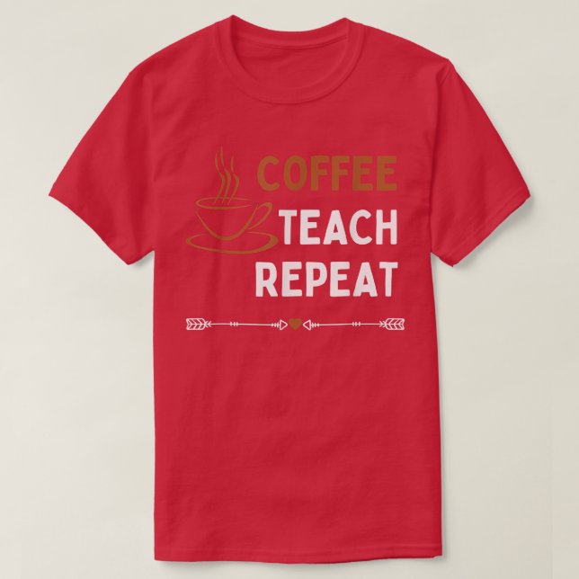 Camiseta Coffee Teach Repeat Teacher  (Frente do Design)