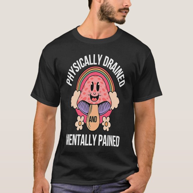 Camiseta Cogumelo Mentalmente Mal Drenado Fisicamente E Men (Frente)