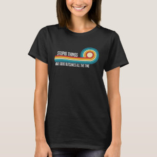 Camiseta Coisas estúpidas têm bons resultados o tempo todo