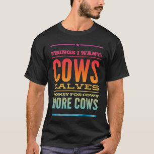 Camiseta Coisas Que Eu Quero Vacas Bezerros Dinheiro Para V