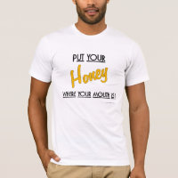 Coloque o seu mel onde está a sua boca! -Camiseta