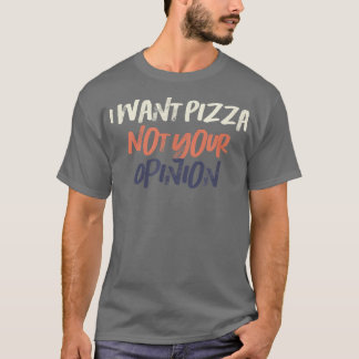 Camiseta Colored Retro Funny I Want Pizza Not Your Opinion