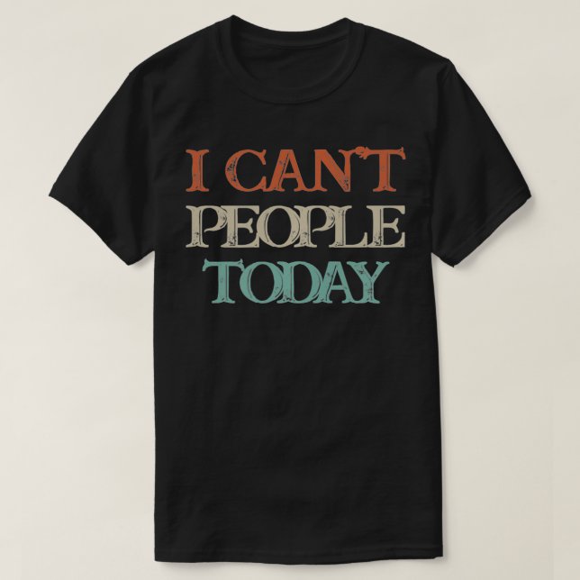 Camiseta Colored Saying, I Can't People Today  (Frente do Design)