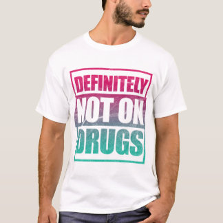 Camiseta Com Certeza, Não Estão A Ser Utilizados Drogas