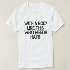 Camiseta Com um corpo assim, que precisa de cabelo