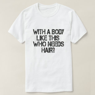 Camiseta Com um corpo assim, que precisa de cabelo