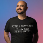Camiseta Com um corpo como este que precisa de cabelo<br><div class="desc">Este design pode ser personalizado escolhendo a opção Editar Design. Você também pode transferir para outros itens. Entre em contato comigo em colorflowcreations@gmail.com ou use a opção de bate-papo no topo da página se você quiser ter este design em outro produto ou precisar de assistência com este design. Veja mais...</div>