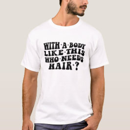 Camiseta Com um corpo como este que precisa de cabelo, pres