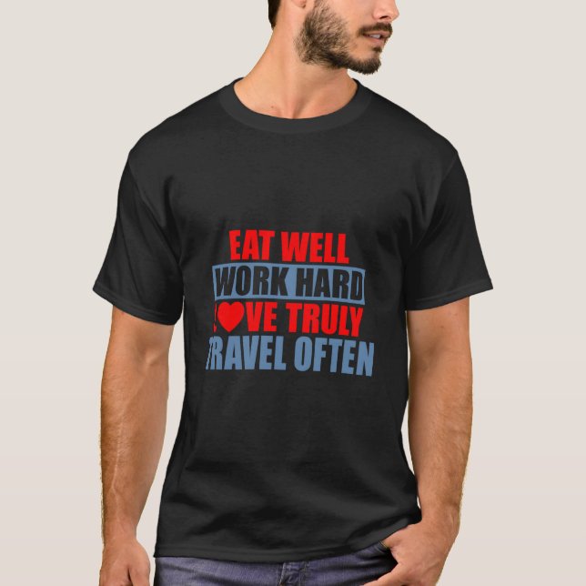 Camiseta Coma Bem Trabalhe Duro Ame Verdadeiramente Viaje F (Frente)