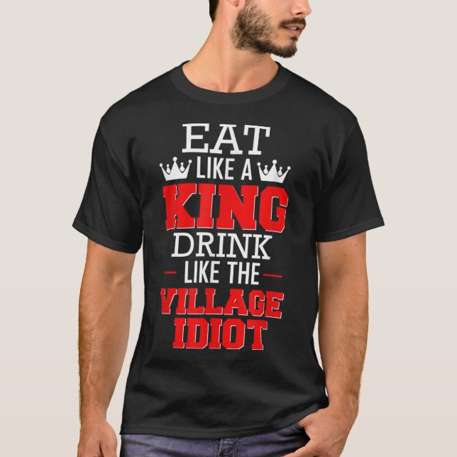 Camiseta Coma como uma bebida de rei como o idiota da vila (Frente)