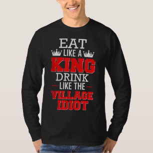 Camiseta Coma como uma bebida de rei como o idiota da vila