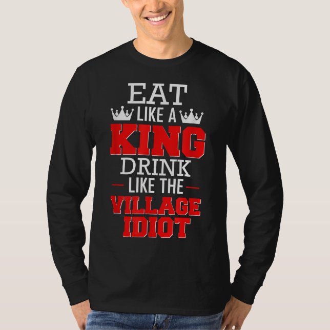 Camiseta Coma como uma bebida de rei como o idiota da vila (Frente)