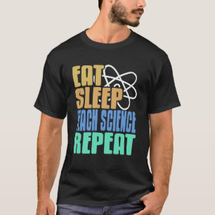 Camiseta Coma Dormir Ensinar Ciência Repetir Divertido Educ