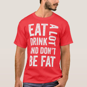 Camiseta coma e beba muito, mas não seja gordo engraçado