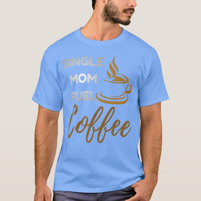 Camiseta Combustível de Mãe Solteira Café Engraçado Empoder (Frente)