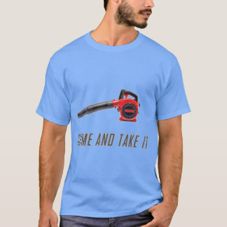 Camiseta Come And Take It Gas Powered Leaf Blower Funny Shi