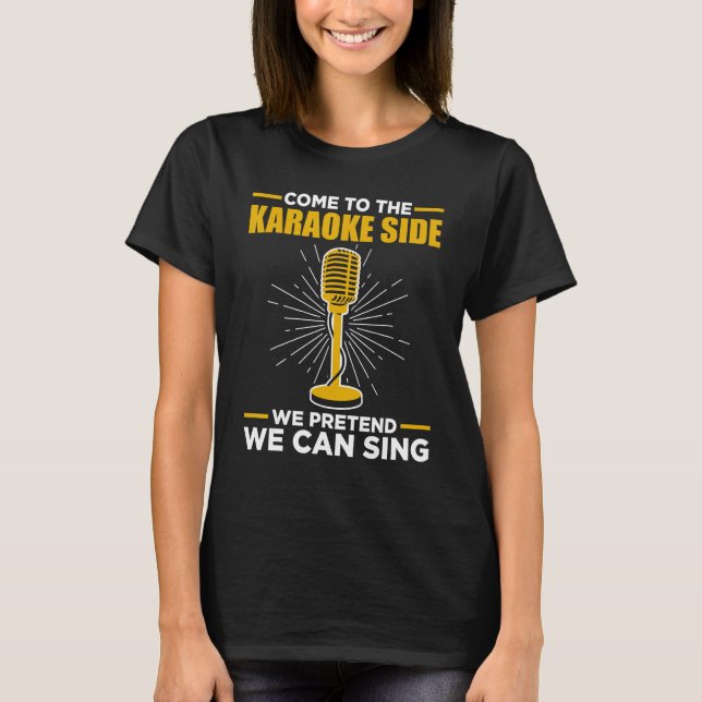 Camiseta Come To The Karaoke Side We Pretend We Can Sing  S (Frente)