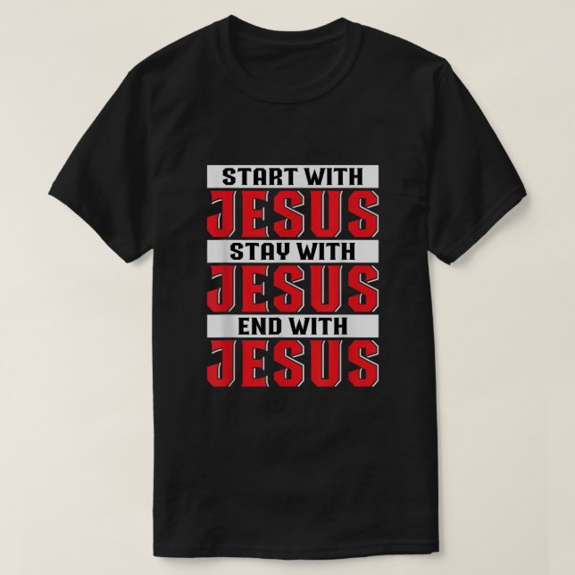 Camiseta Comece com Jesus, fique com Jesus e acabe com Jesu (Frente do Design)