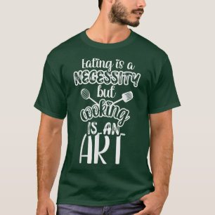 Camiseta Comer é uma necessidade, mas cozinhar é uma arte