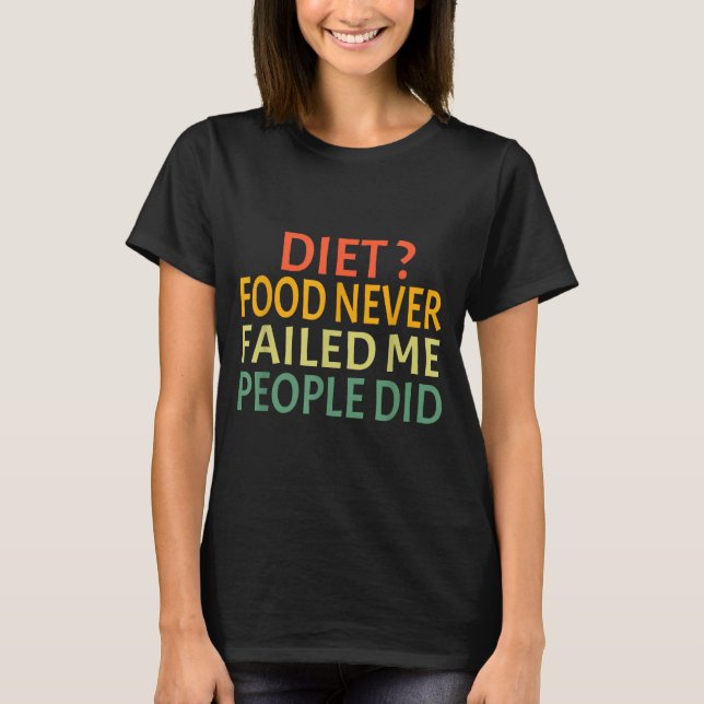 Camiseta Comida De Dieta Nunca Falhou Eu As Pessoas Fizeram (Frente)