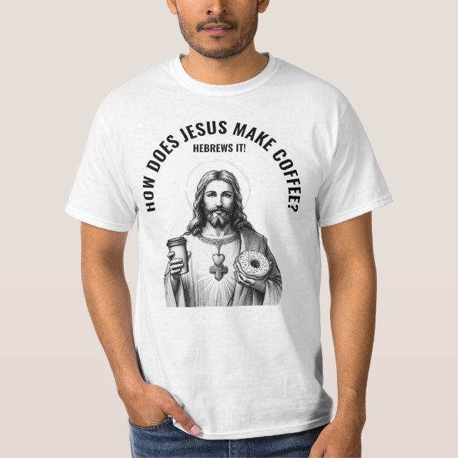 Camiseta Como Jesus faz café? Hebreus o faz (Frente)