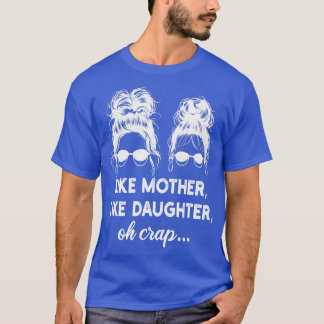 Camiseta como mãe como filha oh merda 1