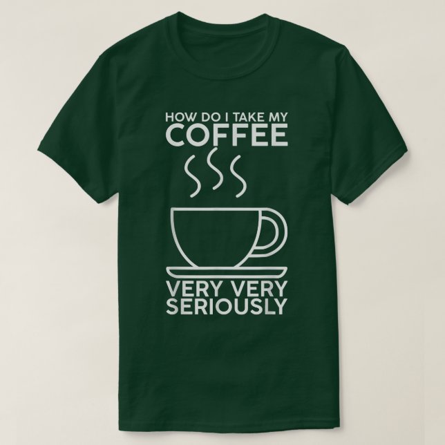 Camiseta Como Tomo Meu Café, Muito, Muito Sério? (Frente do Design)