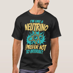 Camiseta Como Um Neutrino, Prefiro Não Interagir Com A Ener