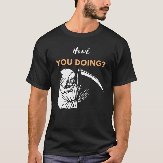 Camiseta Como Você Está Fazendo O Grim Reaper? (Frente)
