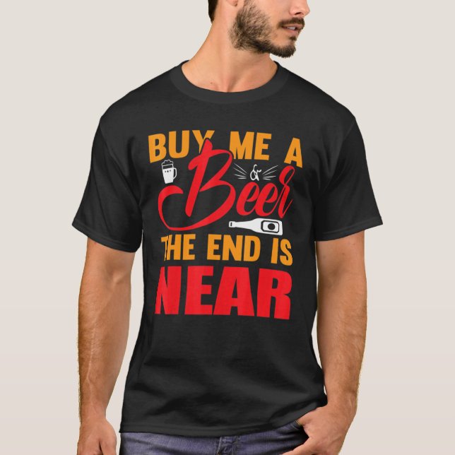 Camiseta Comprar-Me Uma Cerveja O Fim Está Perto De Bebida (Frente)