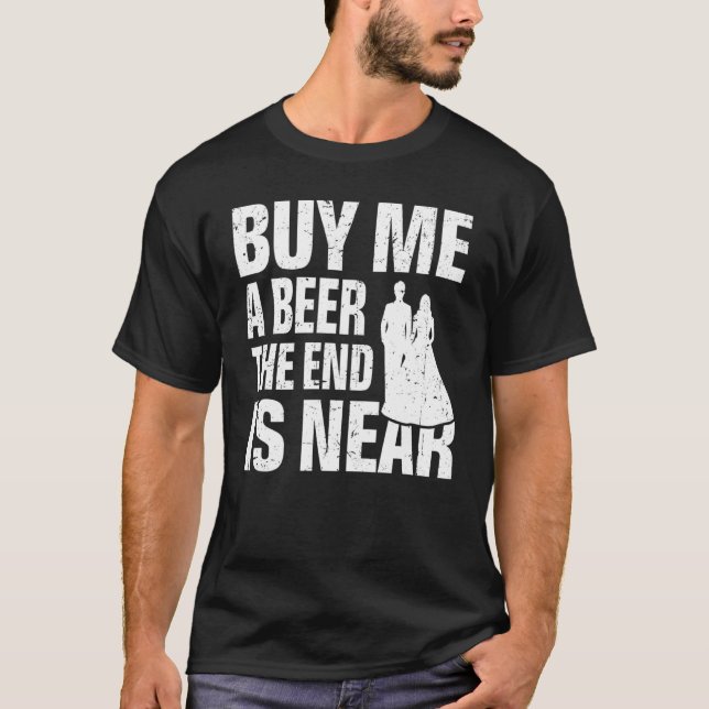 Camiseta Compre-me uma Cerveja o Fim está Próximo   Casamen (Frente)