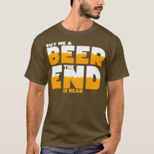 Camiseta Compre-me uma Cerveja O Fim está Próximo Solteirão
