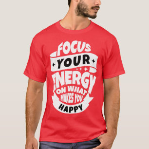Camiseta concentre sua energia no que o faz feliz