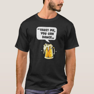 Camiseta Confie Em Mim Que Pode Dançar, Bebendo De Cerveja