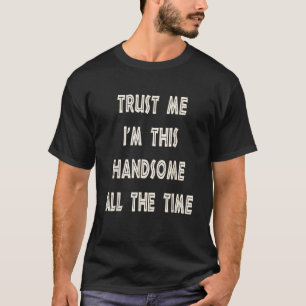 Camiseta Confie em mim, sou tão bonito o tempo todo.