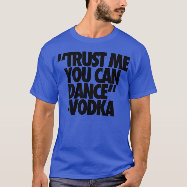 Camiseta Confie em mim, você pode dançar amigos de Vodka (Frente)