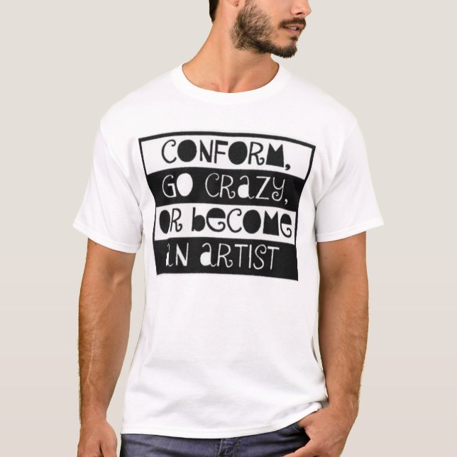 Camiseta Conforma-se, vai-se louco, ou torna-se um artista (Frente)