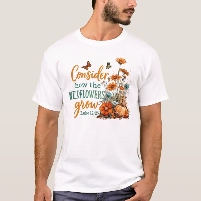 Camiseta Considere Como As Flores Selvagens Crescem (Frente)