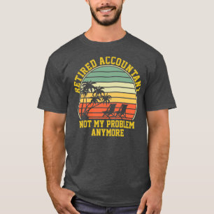 Camiseta Contabilista Aposentado Não É Meu Problema Mais Co