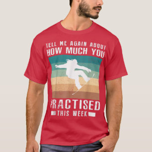 Camiseta Conte-me novamente sobre o quanto você praticou sn