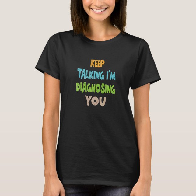Camiseta Continua a falar que estou a diagnosticar-te (Frente)