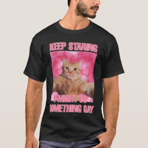 Camiseta Continua a olhar que posso fazer algo meme gay cat