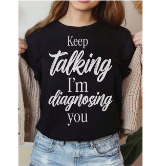 Camiseta Continue Falando Estou Diagnosticando Você Sarcasm