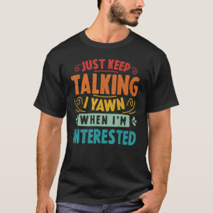 Camiseta Continue falando que eu bocejo quando estou intere